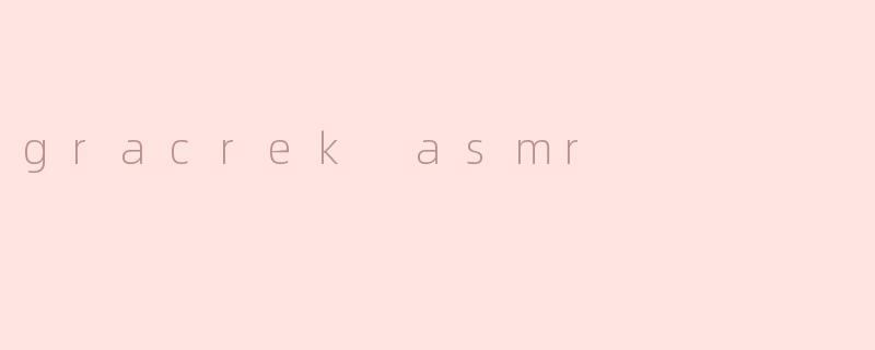 gracrek asmr